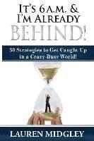 bokomslag It's 6 a.m. and I'm Already Behind: 30 Strategies to Get Caught Up in a Crazy-Busy World