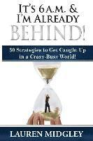bokomslag It's 6 a.m. and I'm Already Behind: 30 Strategies to Get Caught Up in a Crazy-Busy World