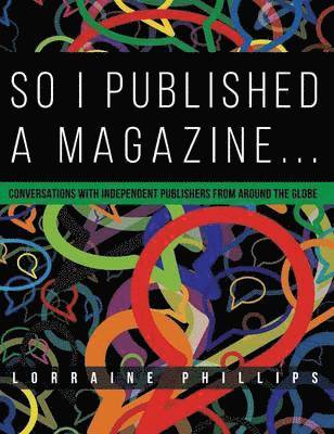 bokomslag So I Published a Magazine: Conversations with Independent Publishers from Around the Globe