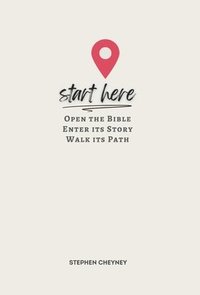 bokomslag Start Here: Open the Bible, Enter Its Story, Walk Its Path
