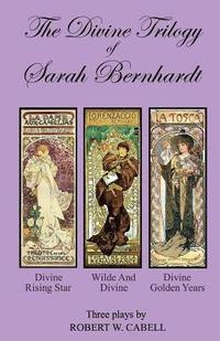 bokomslag The Divine Trilogy of Sarah Bernhardt: The Life and Times of The French Actress, Sarah Bernhardt