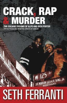 Crack, Rap and Murder: The Cocaine Dreams of Alpo and Rich Porter Hip-Hop Folklore from the Streets of Harlem 1