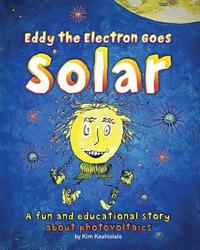bokomslag Eddy the Electron Goes Solar: A fun and educational story about photovoltaics