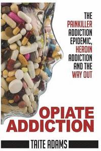 bokomslag Opiate Addiction - The Painkiller Addiction Epidemic, Heroin Addiction and the Way Out