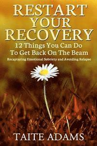 bokomslag Restart Your Recovery - 12 Things You Can Do To Get Back on the Beam: Recapturing Emotional Sobriety and Avoiding Relapse