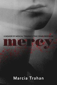 bokomslag Mercy: A Memoir of Medical Trauma and True Crime Obsession