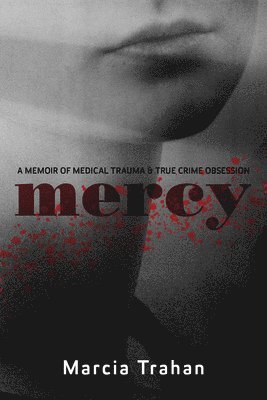 Mercy: A Memoir of Medical Trauma and True Crime Obsession