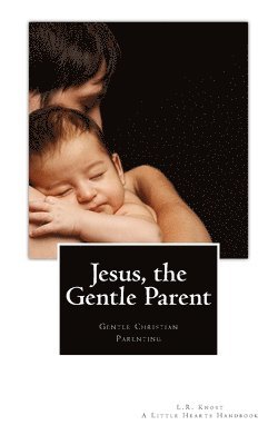 bokomslag Jesus, the Gentle Parent: Gentle Christian Parenting