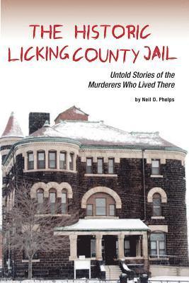 The Historic Licking County Jail: Untold Stories of the Murderers Who Lived There 1