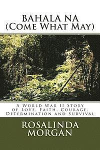 Rosalinda Rosales Morgan - BAHALA NA (Come What May): A World War II Story of Love, Faith, Courage, Determination and Survival, Häftad
