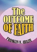 bokomslag The Outcome of Faith: Faith Outcome