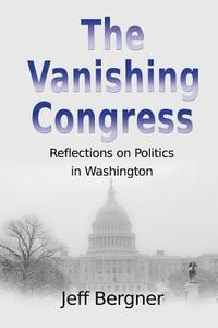bokomslag The Vanishing Congress: Reflections on Politics in Washington