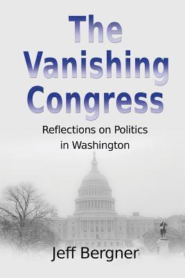 The Vanishing Congress: Reflections on Politics in Washington 1