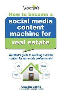 How to Become a Social Media Content Machine for Real Estate: Wordflirt's Guide to Cranking out Killer Content to Grow Your Real Estate Business! 1