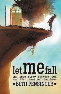 Let Me Fall: The Love Story Between God and His Dim-Witted Daughter 1