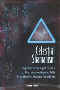 bokomslag Celestial Shamanism: Using Interstellar Light Codes to Find Your Authentic Path in a Shifting Human Paradigm