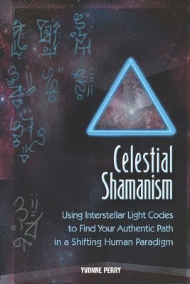 Celestial Shamanism: Using Interstellar Light Codes to Find Your Authentic Path in a Shifting Human Paradigm 1