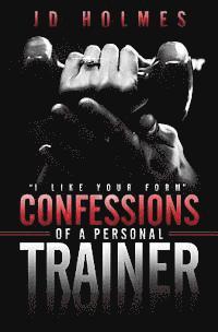 bokomslag I Like Your Form: Confessions of a Personal Trainer