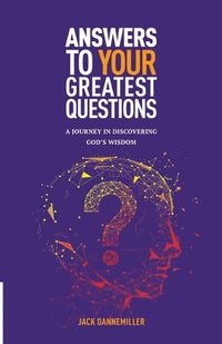 bokomslag Answers to Your Greatest Questions: A Journey in Discovering God's Wisdom