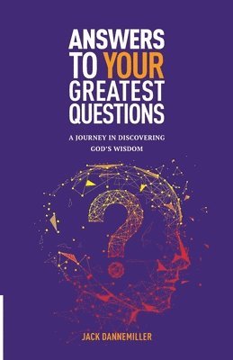 Answers to Your Greatest Questions: A Journey in Discovering God's Wisdom 1