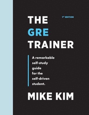Mike Kim - The GRE Trainer: A Remarkable Self-Study Guide For The Self-Driven Student, Häftad