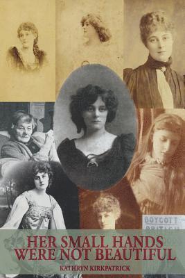 Kathryn Kirkpatrick - Her Small Hands Were Not Beautiful, Häftad
