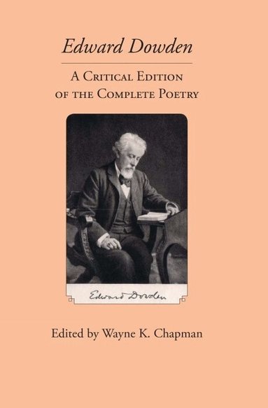 Wayne K. Chapman - Edward Dowden: A Critical Edition of the Complete Poetry, Inbunden