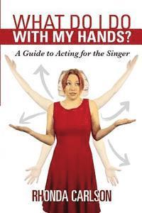 bokomslag What Do I Do With My Hands?: A Guide to Acting for the Singer