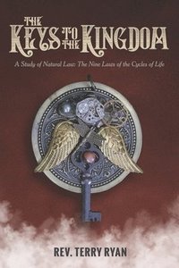bokomslag The Keys To The Kingdom: A Study of Natural Law: The Nine Laws of the Cycles of Life
