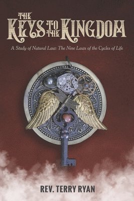 The Keys To The Kingdom: A Study of Natural Law: The Nine Laws of the Cycles of Life 1