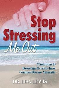 bokomslag Stop Stressing Me Out: 7 Solutions to Overcome Overwhelm & Conquer Disease Naturally