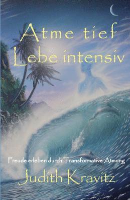 Atme tief - Lebe intensiv: Freude erleben durch Transformative Atmung 1