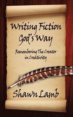 Shawn Lamb - Writing Fiction God's Way: Remembering The Creator in Creativity, Häftad
