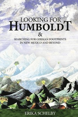 Erika Schelby - Looking for Humboldt: & Searching for German Footprints in New Mexico and Beyond, Häftad