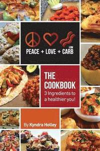 bokomslag Peace, Love, and Low Carb - The Cookbook - 3 Ingredients to a Healthier You!