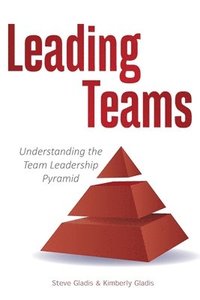 bokomslag Leading Teams: Understanding the Team Leadership Pyramid