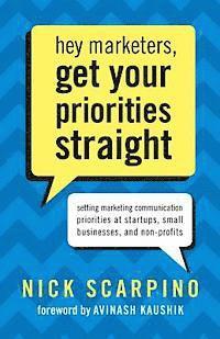 Nicholas Scarpino - Hey Marketers, Get Your Priorities Straight: Setting Marketing Communication Priorities at Startups, Small Businesses, and Non-Profits, Häftad