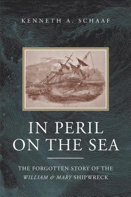 Kenneth a. Schaaf - In Peril on the Sea: The Forgotten Story of the William & Mary Shipwreck, Häftad