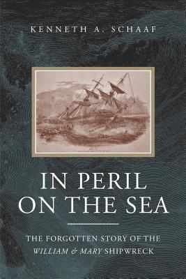 In Peril on the Sea: The Forgotten Story of the William & Mary Shipwreck 1