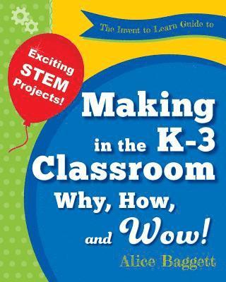 Alice Baggett, Alice, Baggett, Sylvia Martinez, Sylvia, Martinez - Invent to Learn Guide to Making in the K-3 Classroom, Häftad