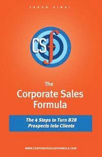 The Corporate Sales Formula: The 4 Steps to Turn B2B Prospects Into Clients 1