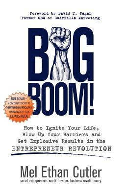 Mel Ethan Cutler - Big Boom!: How to Ignite Your Life, Blow Up Your Barriers and Get Explosive Results in the Entrepreneur Revolution, Häftad