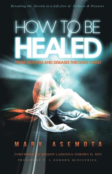 bokomslag How To be Healed from Sickness and diseases Through Christ