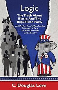 bokomslag Logic: The Truth About Blacks and the Republican Party: And Why They Need To Work Together To Improve The Party, The Black Co