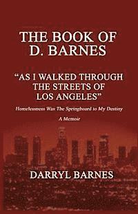 bokomslag The Book of D. Barnes as I Walked Through the Streets of Los Angeles Homelessness Was the Springboard to My Destiny a Memoir