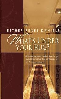 What's Under Your Rug?: Removing the issues that have been swept under the rug of your life, and learning to live free and productive. 1