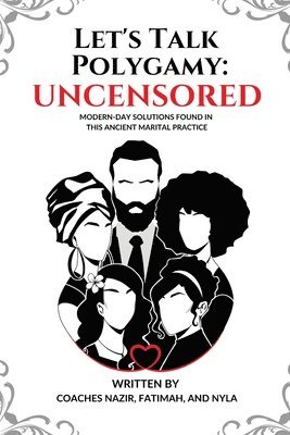 Let's Talk Polygamy UNCENSORED: Modern-Day Solutions Found in This Ancient Marital Practice 1
