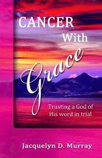 bokomslag Cancer With Grace: Trusting a God of His Word in Trial