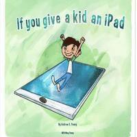 Mary Young, Andrew S. Young - If you give a kid an iPad, Häftad