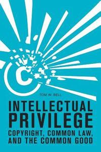bokomslag Intellectual Privilege: Copyright, Common Law, and the Common Good